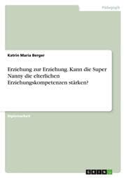 Cover von Erziehung zur Erziehung.Kann die Super Nanny die elterlichen Erziehungskompetenzen stärken?