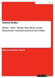 Cover von Berlin - Paris - Berlin: Eine Reise in das historische Unterbewusstsein der Völker