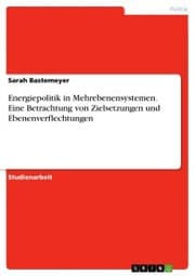 Cover von Energiepolitik in Mehrebenensystemen. Eine Betrachtung von Zielsetzungen und Ebenenverflechtungen