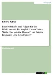 Cover von Republikflucht und Folgen für die DDR-Literatur. Ein Vergleich von Christa Wolfs 'Der geteilte Himmel' mit Brigitte Reimanns 'Die Geschwister'