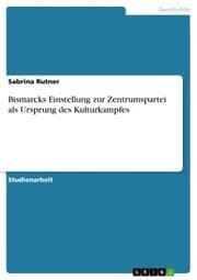 Cover von Bismarcks Einstellung zur Zentrumspartei als Ursprung des Kulturkampfes