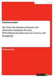 Cover von Die Ziele des Bundesverbandes der Deutschen Industrie bei den WTO-Ministerkonferenzen in Cancún und Hongkong