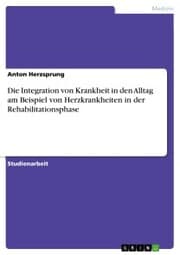 Cover von Die Integration von Krankheit in den Alltag am Beispiel von Herzkrankheiten in der Rehabilitationsphase