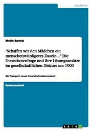Cover von 'Schaffen wir den Mädchen ein menschenwürdigeres Dasein...' Die Dienstbotenfrage und ihre Lösungsansätze im gesellschaftlichen Diskurs um 1900
