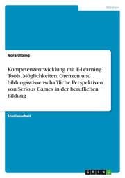 Cover von Kompetenzentwicklung mit E-Learning Tools.Möglichkeiten, Grenzen und bildungswissenschaftliche Perspektiven von Serious Games in der beruflichen Bildung