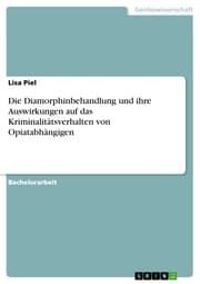 Cover von Die Diamorphinbehandlung und ihre Auswirkungen auf das Kriminalitätsverhalten von Opiatabhängigen