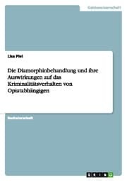 Cover von Die Diamorphinbehandlung und ihre Auswirkungen auf das Kriminalitätsverhalten von Opiatabhängigen