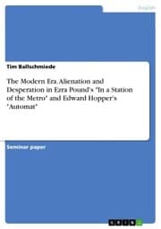 Cover von The Modern Era. Alienation and Desperation in Ezra Pound's 'In a Station of the Metro' and Edward Hopper's 'Automat'
