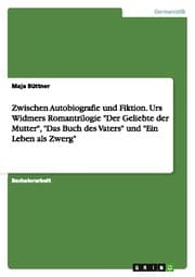 Cover von Zwischen Autobiografie und Fiktion.Urs Widmers Romantrilogie 'Der Geliebte der Mutter','Das Buch des Vaters' und 'Ein Leben als Zwerg'