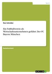 Cover von Ein Fußballverein als Wirtschaftsunternehmen geführt.Der FC Bayern München