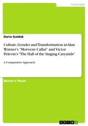 Cover von Culture, Gender and Transformation in Alan Warner's 'Morvern Callar' and Victor Pelevin's 'The Hall of the Singing Caryatids'