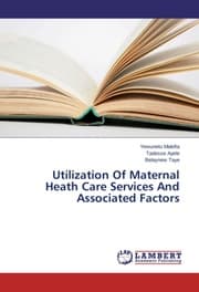 Cover von Utilization Of Maternal Heath Care Services And Associated Factors