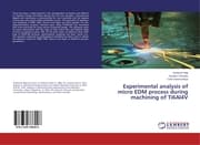 Cover von Experimental analysis of micro EDM process during machining of Ti6Al4V