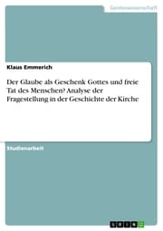 Cover von Der Glaube als Geschenk Gottes und freie Tat des Menschen? Analyse der Fragestellung in der Geschichte der Kirche