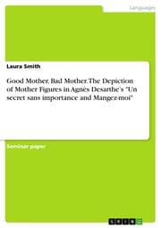 Cover von Good Mother, Bad Mother. The Depiction of Mother Figures in Agnès Desarthes 'Un secret sans importance and Mangez-moi'