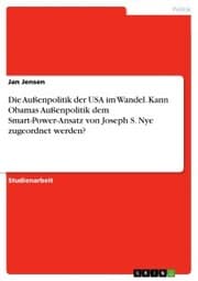 Cover von Die Außenpolitik der USA im Wandel. Kann Obamas Außenpolitik dem Smart-Power-Ansatz von Joseph S. Nye zugeordnet werden?