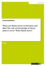 Cover von What can Maisie know in literature and film? The role of knowledge in Henry Jamess novel 'What Maisie knew'