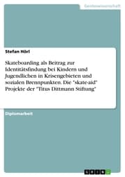 Cover von Skateboarding als Beitrag zur Identitätsfindung bei Kindern und Jugendlichen in Krisengebieten und sozialen Brennpunkten. Die 'skate-aid' Projekte der 'Titus Dittmann Stiftung'