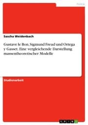 Cover von Gustave le Bon, Sigmund Freud und Ortega y Gasset. Eine vergleichende Darstellung massentheoretischer Modelle