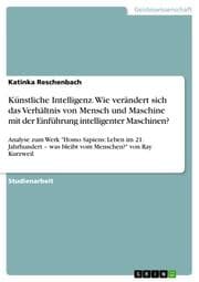 Cover von Künstliche Intelligenz. Wie verändert sich das Verhältnis von Mensch und Maschine mit der Einführung intelligenter Maschinen?