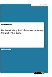 Cover von Die Entwicklung des Hebammenberufs vom Mittelalter bis heute