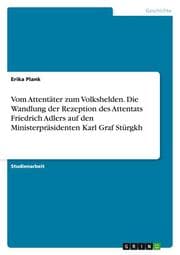 Cover von Vom Attentäter zum Volkshelden. Die Wandlung der Rezeption des Attentats Friedrich Adlers auf den Ministerpräsidenten Karl Graf Stürgkh