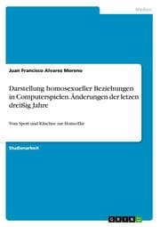 Cover von Darstellung homosexueller Beziehungen in Computerspielen. Änderungen der letzen dreißig Jahre