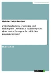 Cover von Zwischen Technik, Ökonomie und Philosophie. Durch neue Technologie zu einer neuen Form gesellschaftlichen Zusammenlebens?