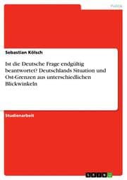 Cover von Ist die Deutsche Frage endgültig beantwortet? Deutschlands Situation und Ost-Grenzen aus unterschiedlichen Blickwinkeln