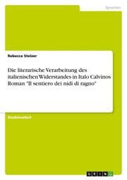 Cover von Die literarische Verarbeitung des italienischen Widerstandes in Italo Calvinos Roman 'Il sentiero dei nidi di ragno'