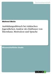 Cover von Ausbildungsabbruch bei türkischen Jugendlichen. Analyse des Einflusses von Elternhaus, Motivation und Sprache