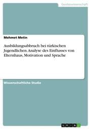 Cover von Ausbildungsabbruch bei türkischen Jugendlichen. Analyse des Einflusses von Elternhaus, Motivation und Sprache