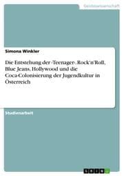 Cover von Die Entstehung der Teenager. Rock'n'Roll, Blue Jeans, Hollywood und die Coca-Colonisierung der Jugendkultur in Österreich