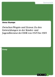 Cover von Zwischen Wagnis und Zensur. Zu den Entwicklungen in der Kinder- und Jugendliteratur der DDR von 1945 bis 1965