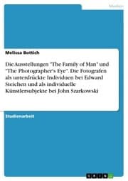Cover von Die Ausstellungen 'The Family of Man' und 'The Photographer's Eye'. Die Fotografen als unterdrückte Individuen bei Edward Steichen und als individuelle Künstlersubjekte bei John Szarkowski