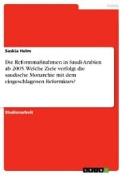 Cover von Die Reformmaßnahmen in Saudi-Arabien ab 2005. Welche Ziele verfolgt die saudische Monarchie mit dem eingeschlagenen Reformkurs?
