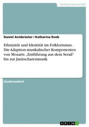 Cover von Ethnizität und Identität im Folklorismus. Die Adaption musikalischer Komponenten von Mozarts Entführung aus dem Serail bis zur Janitscharenmusik