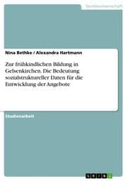 Cover von Zur frühkindlichen Bildung in Gelsenkirchen. Die Bedeutung sozialstruktureller Daten für die Entwicklung der Angebote