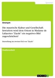 Cover von Die maurische Kultur und Gesellschaft. Inwiefern wird dem Orient in Madame de Lafayettes 'Zayde' ein negatives Bild zugeschrieben?