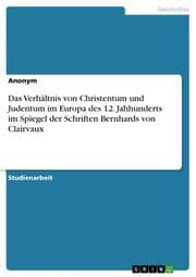 Cover von Das Verhältnis von Christentum und Judentum im Europa des 12. Jahhunderts im Spiegel der Schriften Bernhards von Clairvaux