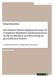 Cover von Die arbeitsrechtliche Implementierung von Compliance-Richtlinien und Konsequenzen bei Bestechlichkeit und Bestechung im geschäftlichen Verkehr