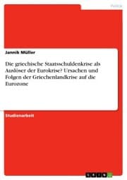 Cover von Die griechische Staatsschuldenkrise als Auslöser der Eurokrise? Ursachen und Folgen der Griechenlandkrise auf die Eurozone