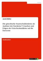 Cover von Die griechische Staatsschuldenkrise als Auslöser der Eurokrise? Ursachen und Folgen der Griechenlandkrise auf die Eurozone