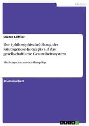 Cover von Der (philosophische) Bezug des Salutogenese-Konzepts auf das gesellschaftliche Gesundheitssystem