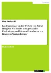 Cover von Kindheitsbilder in den Werken von Astrid Lindgren. Was macht eine glückliche Kindheit aus und können Erwachsene von Lindgrens Werken lernen?