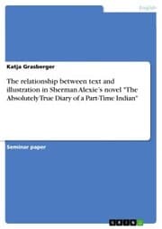 Cover von The relationship between text and illustration in Sherman Alexie's novel 'The Absolutely True Diary of a Part-Time Indian'