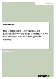 Cover von Der Umgang mit Heterogenität im Klassenzimmer. Wie kann Unterricht allen Schülerinnen und Schülern gerecht werden?
