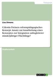 Cover von Cèlestin Freinets reformpädagogisches Konzept. Ansatz zur Ausarbeitung eines Konzeptes zur Integration unbegleiteter minderjähriger Flüchtlinge?