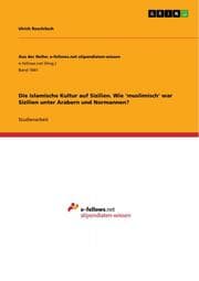 Cover von Die Islamische Kultur auf Sizilien. Wie 'muslimisch' war Sizilien unter Arabern und Normannen?