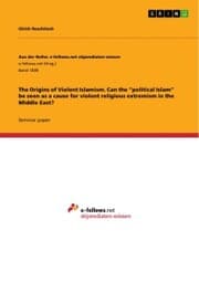 Cover von The Origins of Violent Islamism. Can the 'political Islam' be seen as a cause for violent religious extremism in the Middle East?